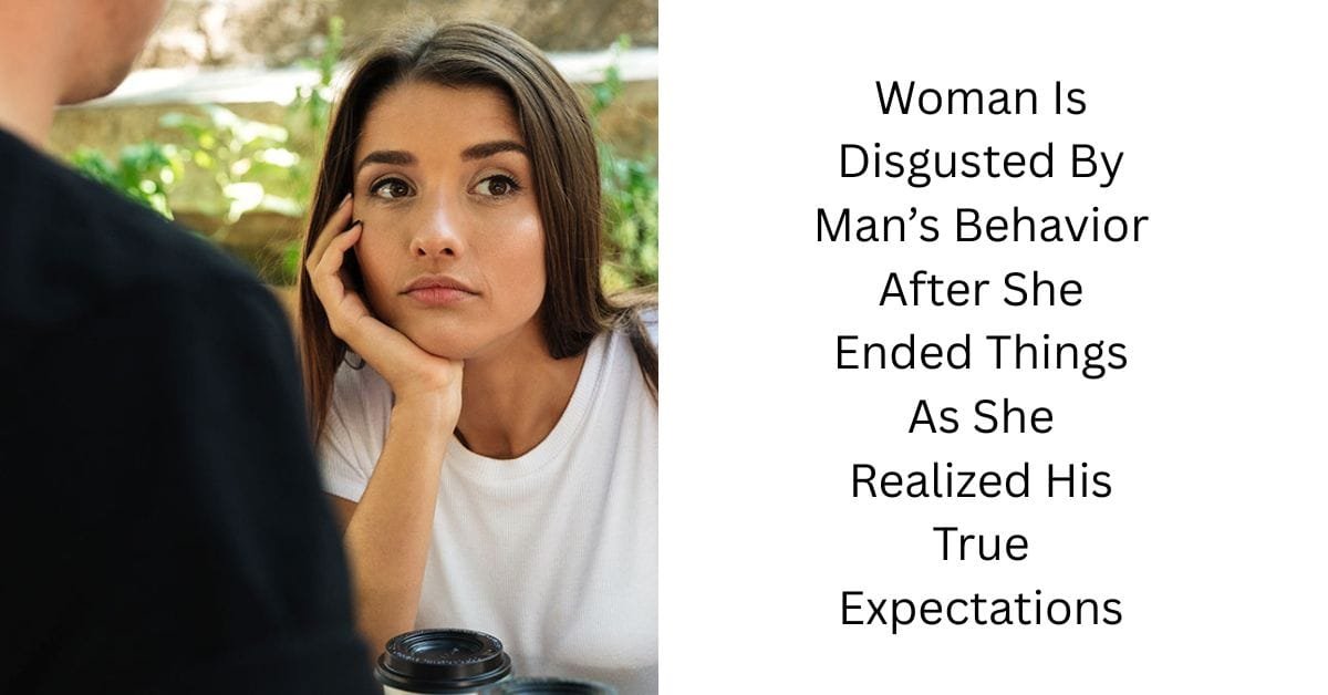 Woman Is Disgusted By Man’s Behavior After She Ended Things As She Realized His True Expectations