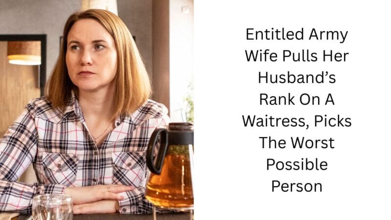 Entitled Army Wife Pulls Her Husband’s Rank On A Waitress, Picks The Worst Possible Person