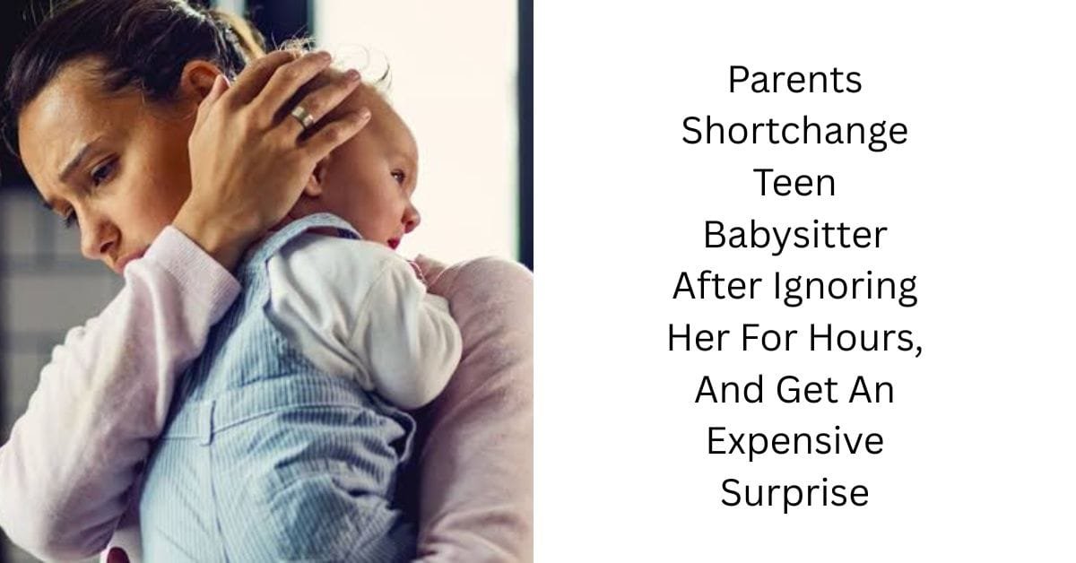 Parents Shortchange Teen Babysitter After Ignoring Her For Hours, And Get An Expensive Surprise