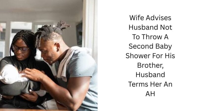 Wife Advises Husband Not To Throw A Second Baby Shower For His Brother, Husband Terms Her An AH