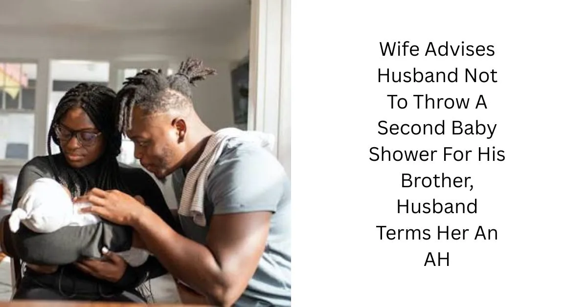 Wife Advises Husband Not To Throw A Second Baby Shower For His Brother, Husband Terms Her An AH