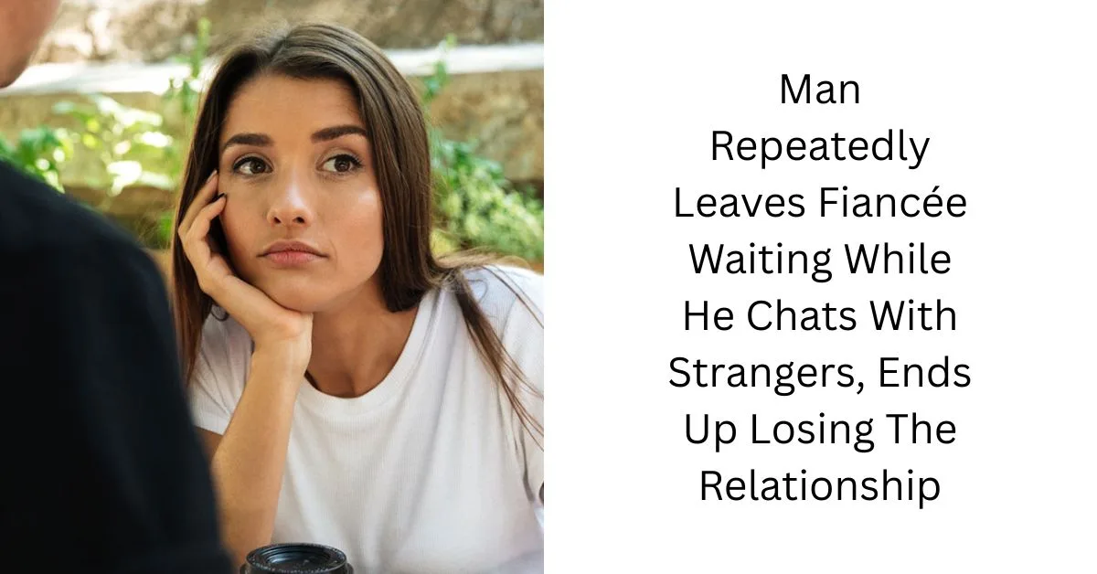 Man Repeatedly Leaves Fiancée Waiting While He Chats With Strangers, Ends Up Losing The Relationship