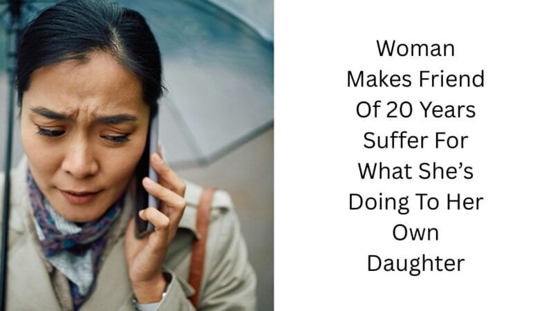Woman Makes Friend Of 20 Years Suffer For What She’s Doing To Her Own Daughter