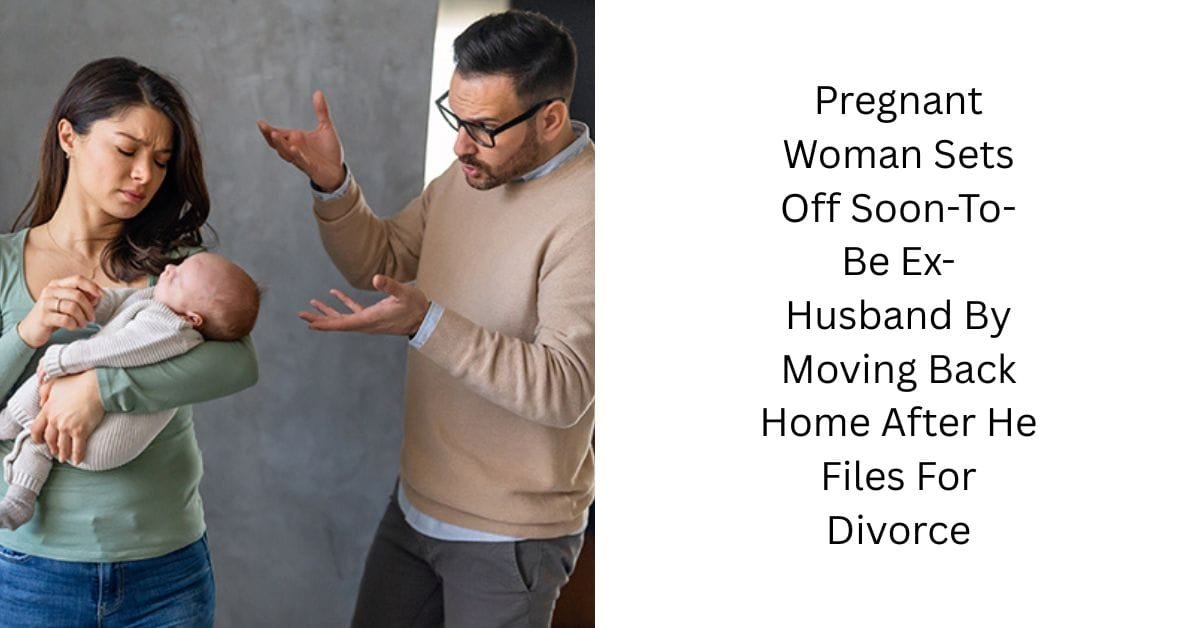 Pregnant Woman Sets Off Soon-To-Be Ex-Husband By Moving Back Home After He Files For Divorce