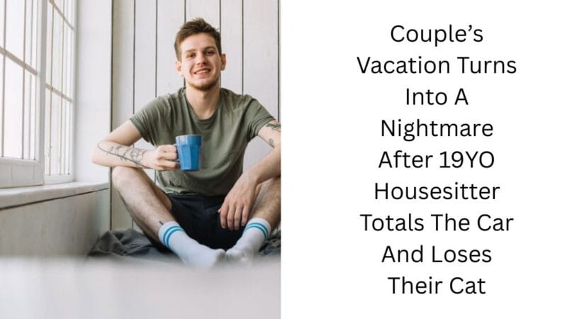 Couple’s Vacation Turns Into A Nightmare After 19YO Housesitter Totals The Car And Loses Their Cat