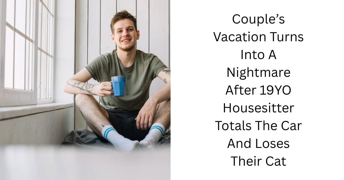 Couple’s Vacation Turns Into A Nightmare After 19YO Housesitter Totals The Car And Loses Their Cat