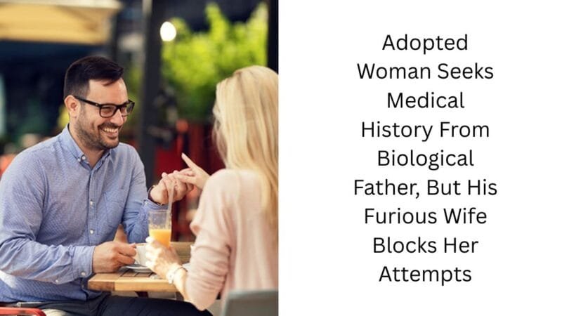 Adopted Woman Seeks Medical History From Biological Father, But His Furious Wife Blocks Her Attempts