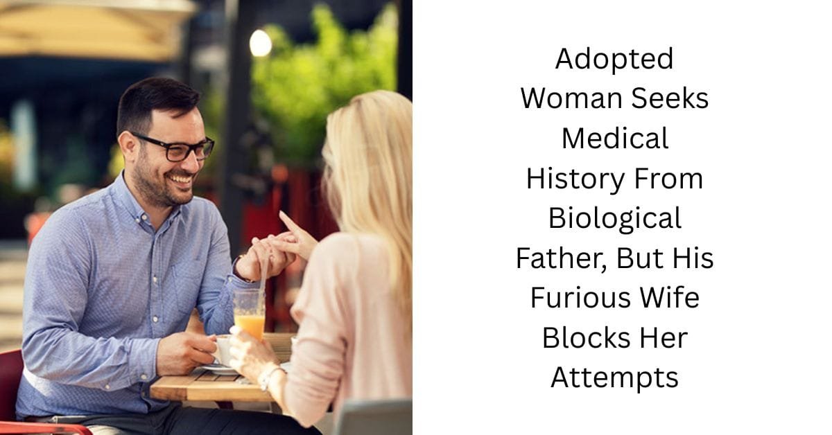 Adopted Woman Seeks Medical History From Biological Father, But His Furious Wife Blocks Her Attempts