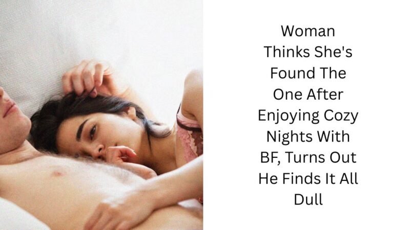 Woman Thinks She’s Found The One After Enjoying Cozy Nights With BF, Turns Out He Finds It All Dull