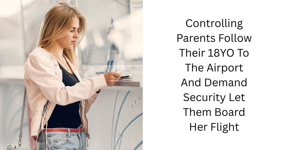 Controlling Parents Follow Their 18YO To The Airport And Demand Security Let Them Board Her Flight