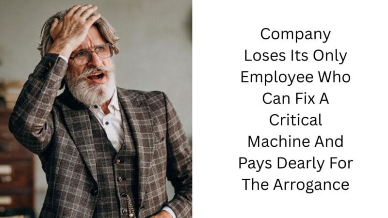 Company Loses Its Only Employee Who Can Fix A Critical Machine And Pays Dearly For The Arrogance