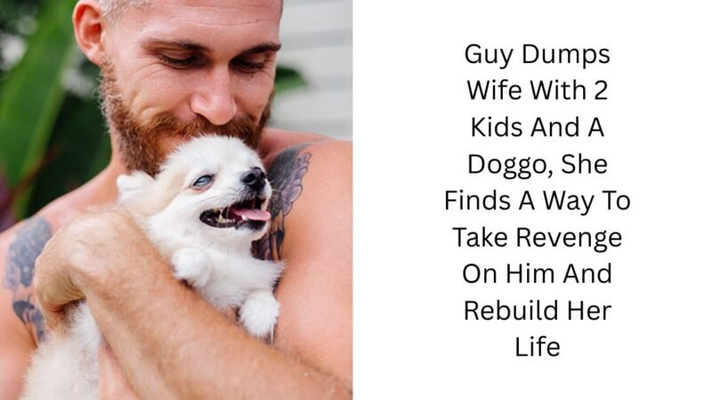Guy Dumps Wife With 2 Kids And A Doggo, She Finds A Way To Take Revenge On Him And Rebuild Her Life