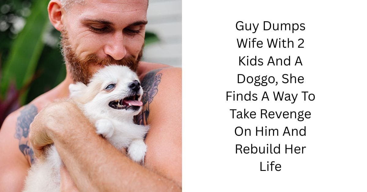 Guy Dumps Wife With 2 Kids And A Doggo, She Finds A Way To Take Revenge On Him And Rebuild Her Life