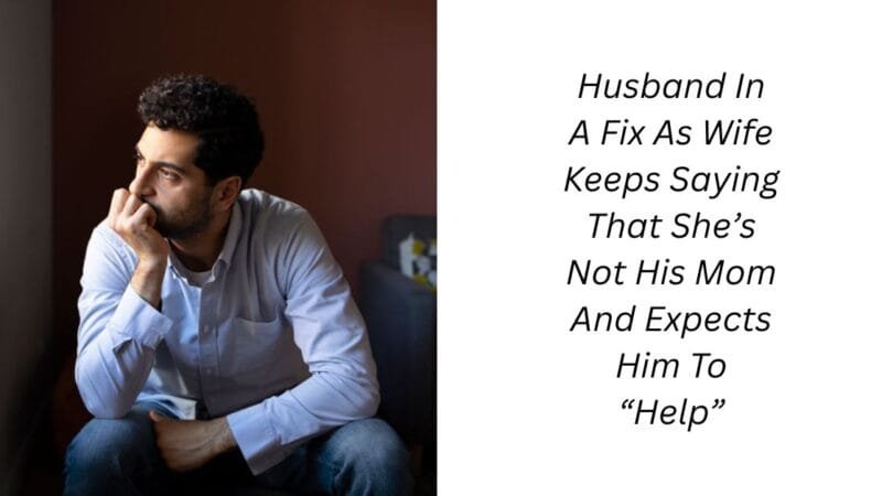 Husband In A Fix As Wife Keeps Saying That She’s Not His Mom And Expects Him To “Help”