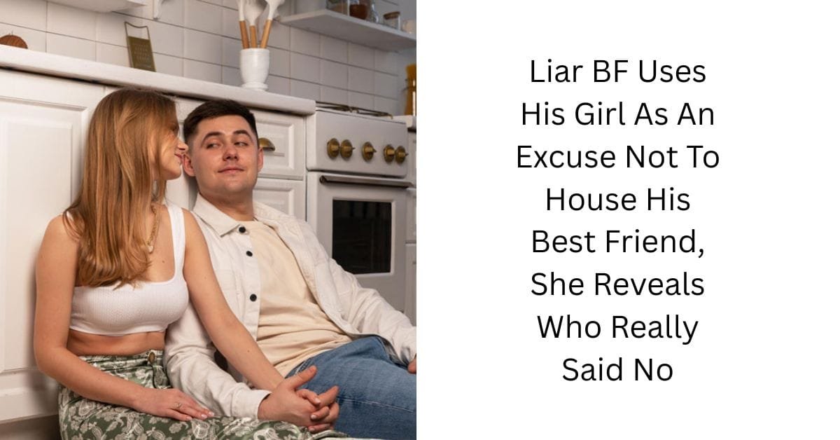Liar BF Uses His Girl As An Excuse Not To House His Best Friend, She Reveals Who Really Said No