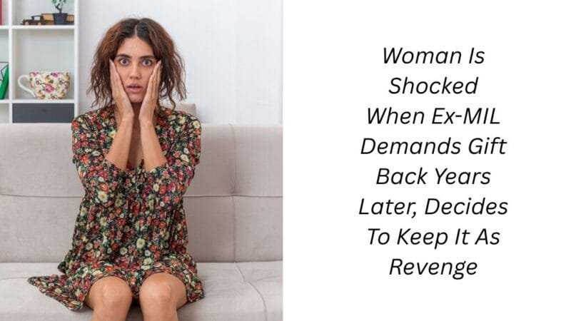 Woman Is Shocked When Ex-MIL Demands Gift Back Years Later, Decides To Keep It As Revenge