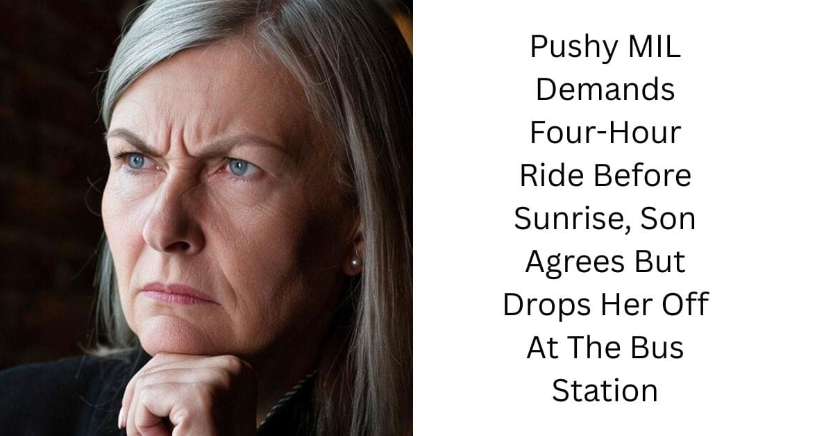 Pushy MIL Demands Four-Hour Ride Before Sunrise, Son Agrees But Drops Her Off At The Bus Station