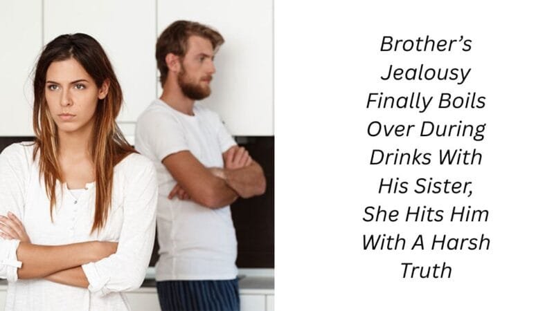 Brother’s Jealousy Finally Boils Over During Drinks With His Sister, She Hits Him With A Harsh Truth