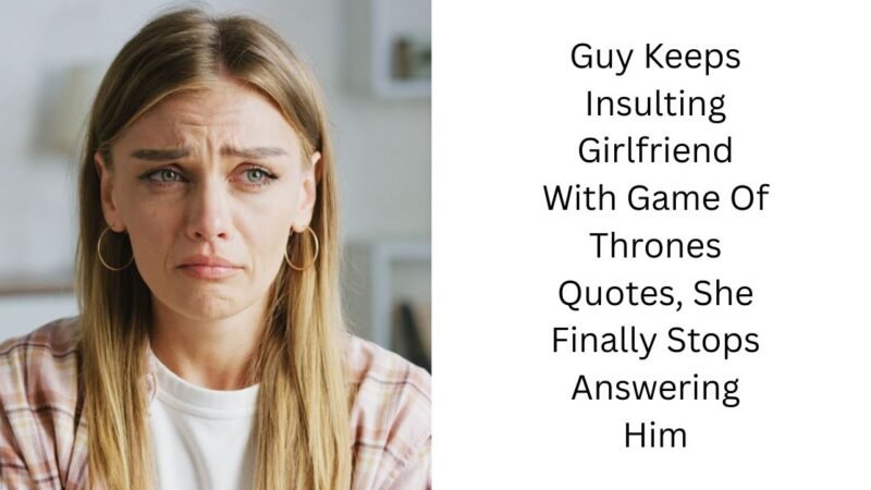 Guy Keeps Insulting Girlfriend With Game Of Thrones Quotes, She Finally Stops Answering Him