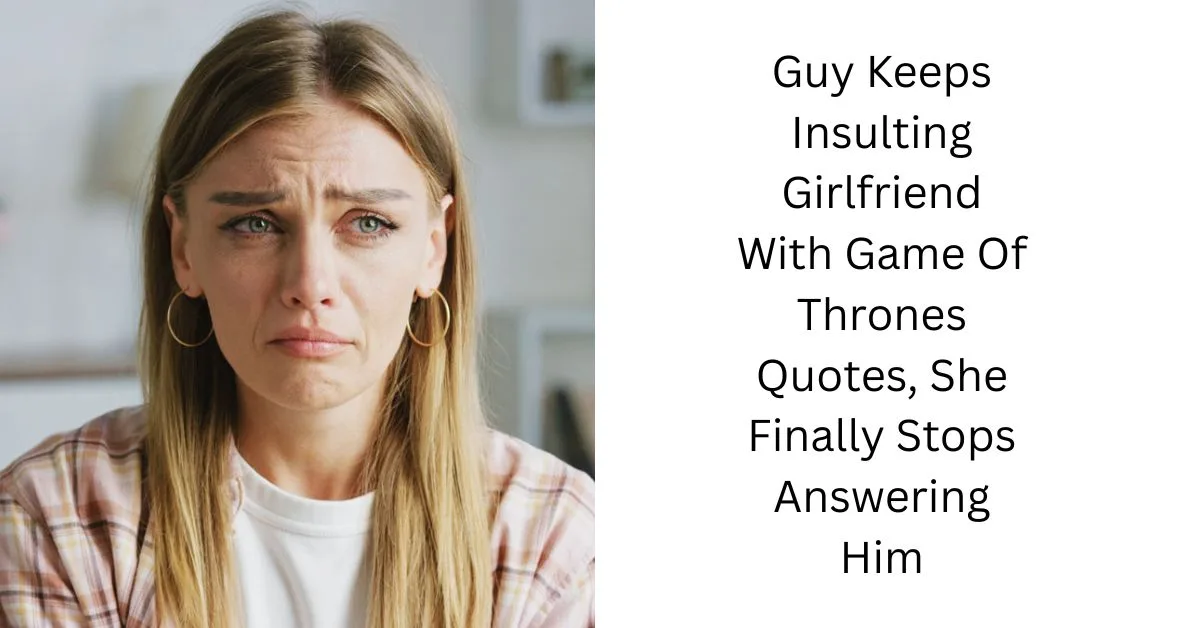 Guy Keeps Insulting Girlfriend With Game Of Thrones Quotes, She Finally Stops Answering Him