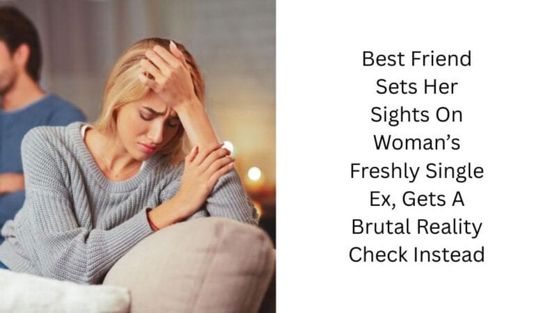 Best Friend Sets Her Sights On Woman’s Freshly Single Ex, Gets A Brutal Reality Check Instead
