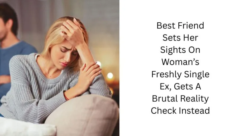 Best Friend Sets Her Sights On Woman’s Freshly Single Ex, Gets A Brutal Reality Check Instead
