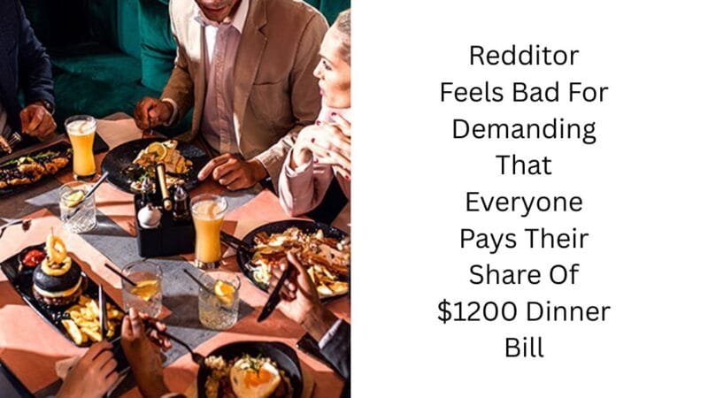 Redditor Feels Bad For Demanding That Everyone Pays Their Share Of $1200 Dinner Bill
