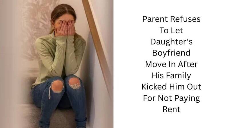 Parent Refuses To Let Daughter’s Boyfriend Move In After His Family Kicked Him Out For Not Paying Rent