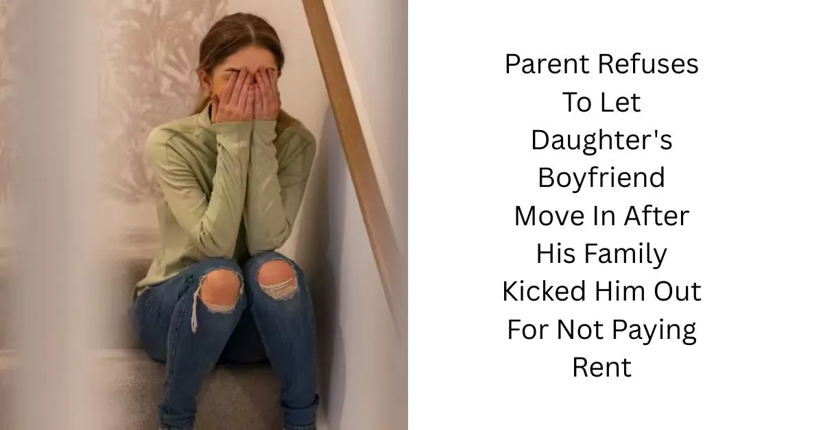 Parent Refuses To Let Daughter’s Boyfriend Move In After His Family Kicked Him Out For Not Paying Rent