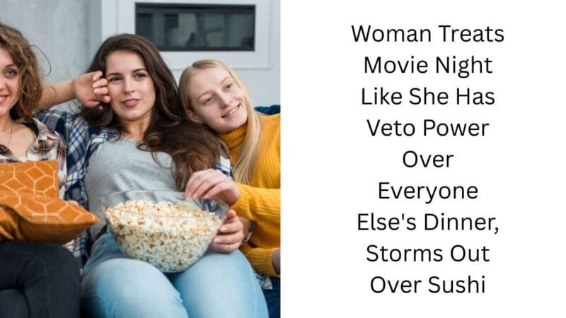 Woman Treats Movie Night Like She Has Veto Power Over Everyone Else’s Dinner, Storms Out Over Sushi