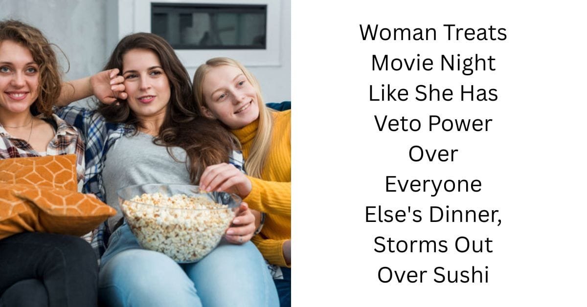 Woman Treats Movie Night Like She Has Veto Power Over Everyone Else’s Dinner, Storms Out Over Sushi
