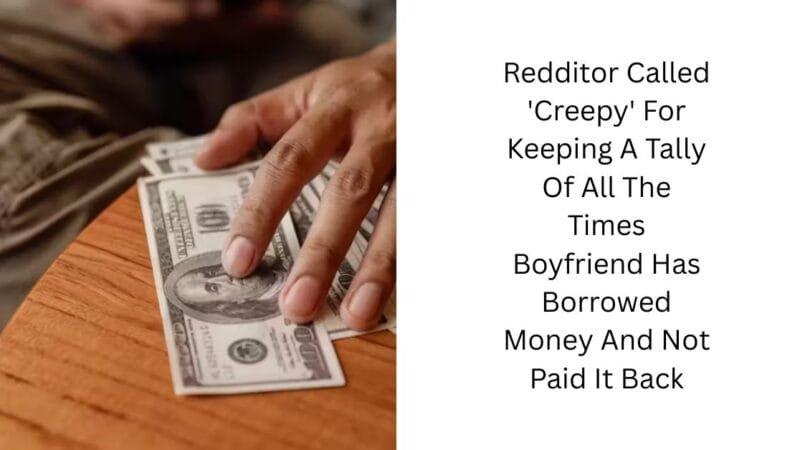 Redditor Called ‘Creepy’ For Keeping A Tally Of All The Times Boyfriend Has Borrowed Money And Not Paid It Back