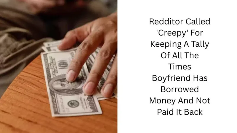 Redditor Called ‘Creepy’ For Keeping A Tally Of All The Times Boyfriend Has Borrowed Money And Not Paid It Back