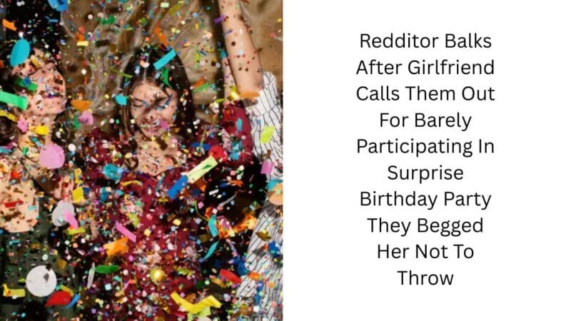 Redditor Balks After Girlfriend Calls Them Out For Barely Participating In Surprise Birthday Party They Begged Her Not To Throw