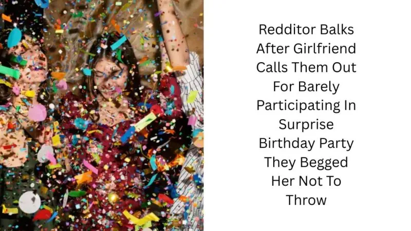 Redditor Balks After Girlfriend Calls Them Out For Barely Participating In Surprise Birthday Party They Begged Her Not To Throw