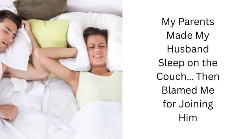 My Parents Made My Husband Sleep on the Couch… Then Blamed Me for Joining Him
