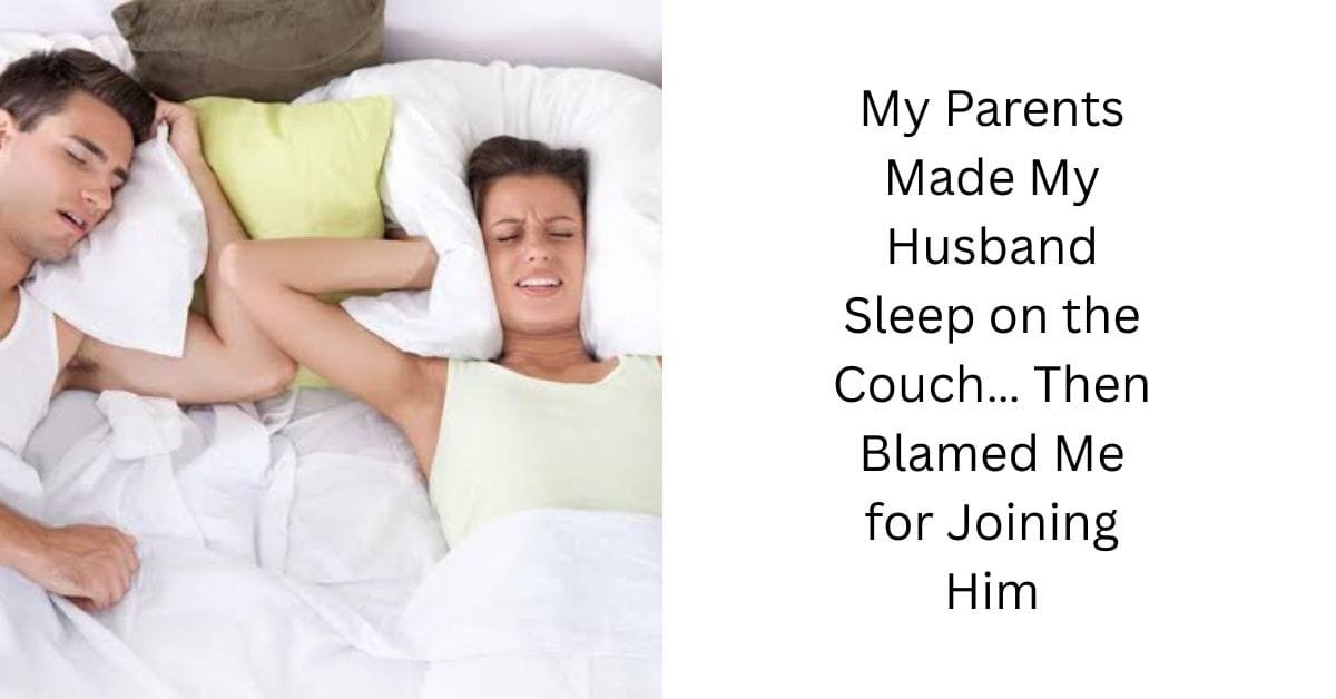 My Parents Made My Husband Sleep on the Couch… Then Blamed Me for Joining Him
