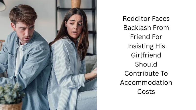 Redditor Faces Backlash From Friend For Insisting His Girlfriend Should Contribute To Accommodation Costs