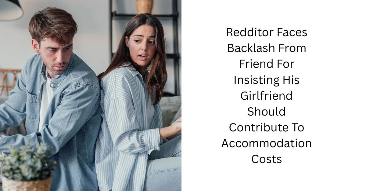 Redditor Faces Backlash From Friend For Insisting His Girlfriend Should Contribute To Accommodation Costs