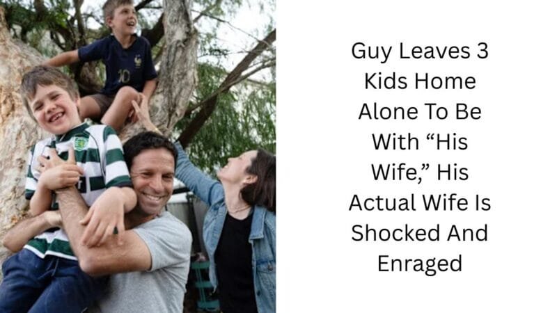 Guy Leaves 3 Kids Home Alone To Be With “His Wife,” His Actual Wife Is Shocked And Enraged