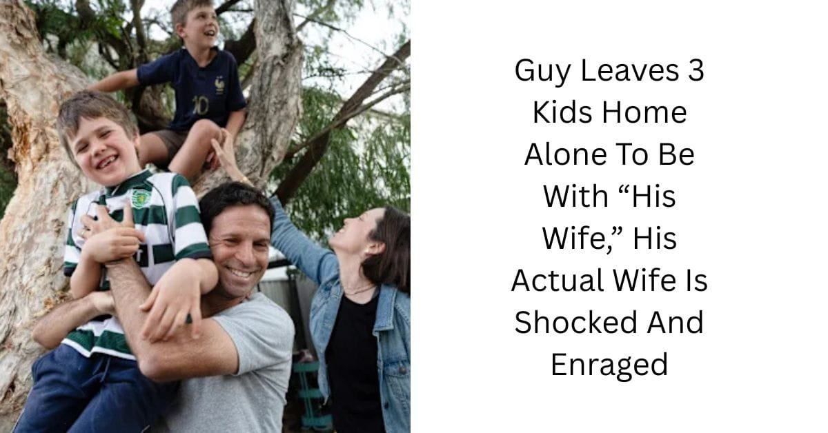 Guy Leaves 3 Kids Home Alone To Be With “His Wife,” His Actual Wife Is Shocked And Enraged