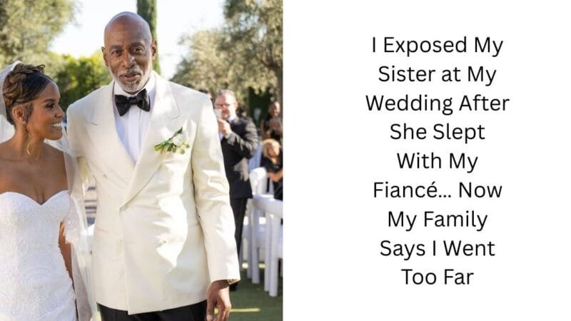 I Exposed My Sister at My Wedding After She Slept With My Fiancé… Now My Family Says I Went Too Far