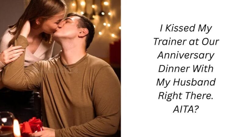 I Kissed My Trainer at Our Anniversary Dinner With My Husband Right There. AITA?