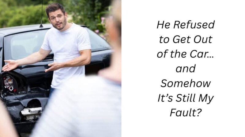 He Refused to Get Out of the Car… and Somehow It’s Still My Fault?