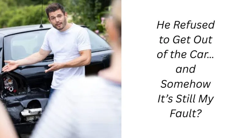 He Refused to Get Out of the Car… and Somehow It’s Still My Fault?