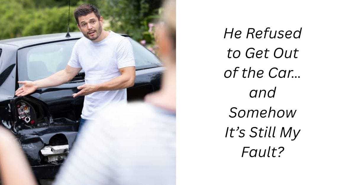 He Refused to Get Out of the Car… and Somehow It’s Still My Fault?