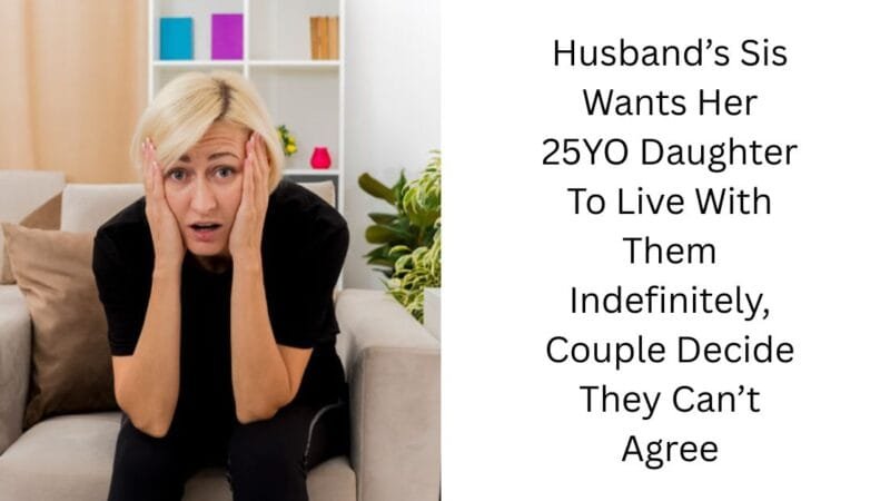 Husband’s Sis Wants Her 25YO Daughter To Live With Them Indefinitely, Couple Decide They Can’t Agree