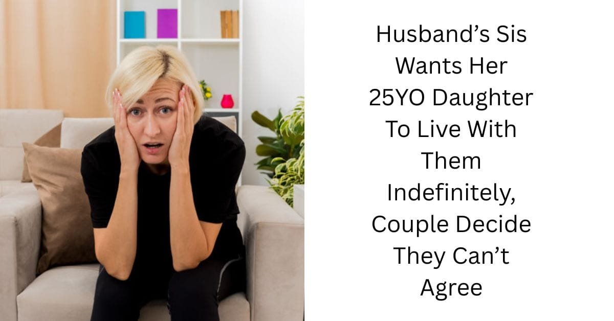Husband’s Sis Wants Her 25YO Daughter To Live With Them Indefinitely, Couple Decide They Can’t Agree