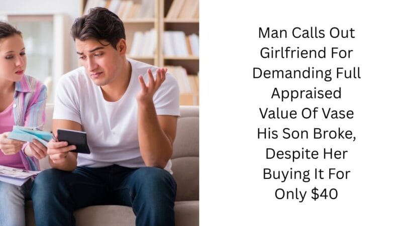 Man Calls Out Girlfriend For Demanding Full Appraised Value Of Vase His Son Broke, Despite Her Buying It For Only $40