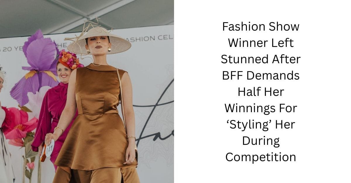 Fashion Show Winner Left Stunned After BFF Demands Half Her Winnings For ‘Styling’ Her During Competition